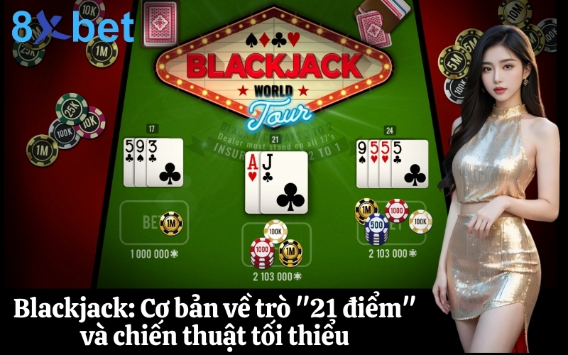 Blackjack Cơ bản về trò 21 điểm và chiến thuật tối thiểu
