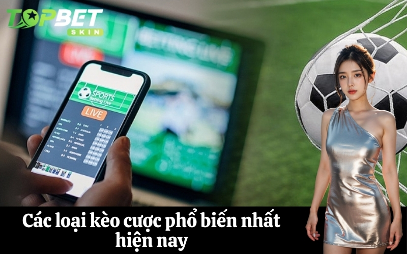 Các loại kèo cược phổ biến nhất hiện nay