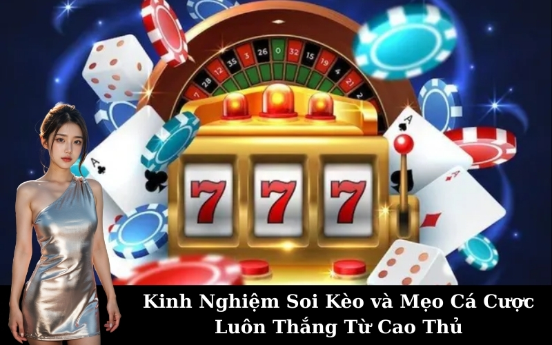 Kinh Nghiệm Soi Kèo và Mẹo Cá Cược Luôn Thắng Từ Cao Thủ