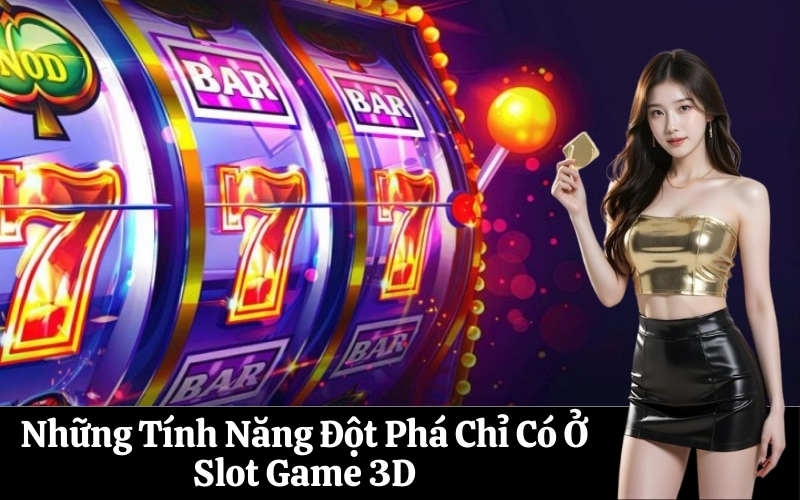 Những Tính Năng Đột Phá Chỉ Có Ở Slot Game 3D