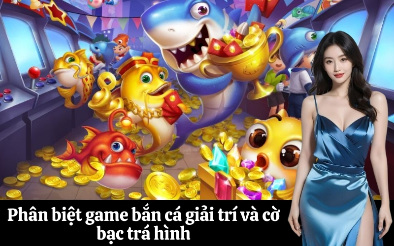 Phân biệt game bắn cá giải trí và cờ bạc trá hình
