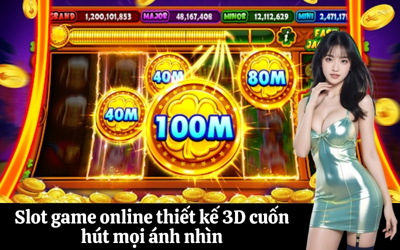 Slot game online thiết kế 3D cuốn hút mọi ánh nhìn