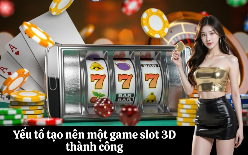 Yếu tố tạo nên một game slot 3D thành công