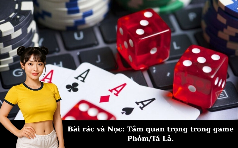Bài rác và Nọc: Tầm quan trọng trong game Phỏm/Tá Lả.