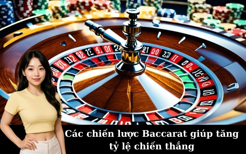 Các chiến lược Baccarat giúp tăng tỷ lệ chiến thắng