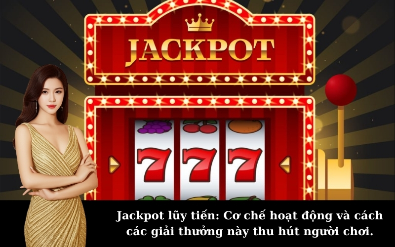 Jackpot lũy tiến: Cơ chế hoạt động và cách các giải thưởng này thu hút người chơi.