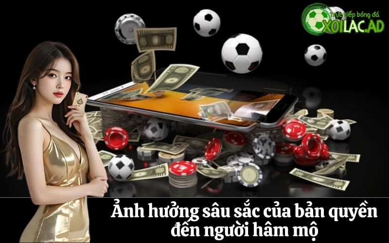 Ảnh hưởng sâu sắc của bản quyền đến người hâm mộ