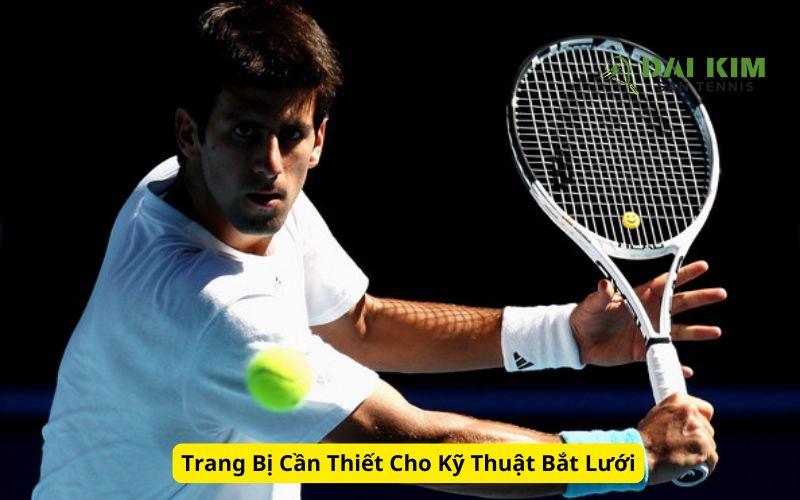 Trang Bị Cần Thiết Cho Kỹ Thuật Bắt Lưới