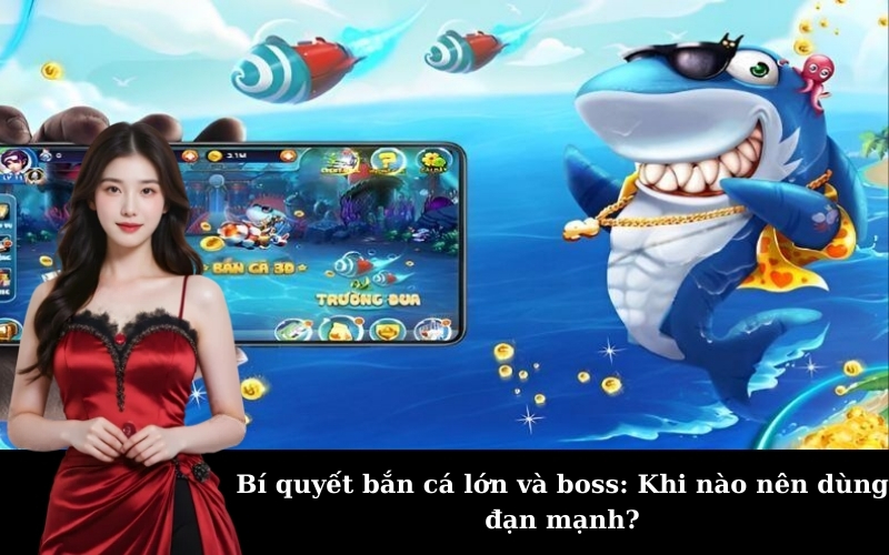 Bí quyết bắn cá lớn và boss: Khi nào nên dùng đạn mạnh?
