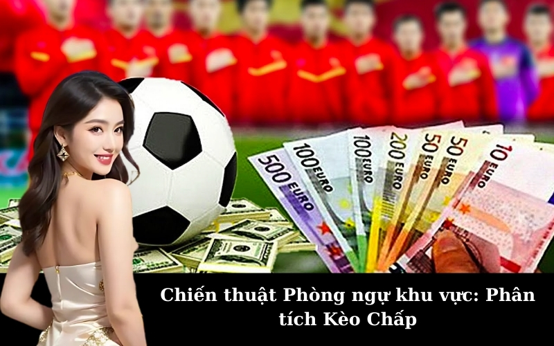 Chiến thuật Phòng ngự khu vực: Phân tích Kèo Chấp