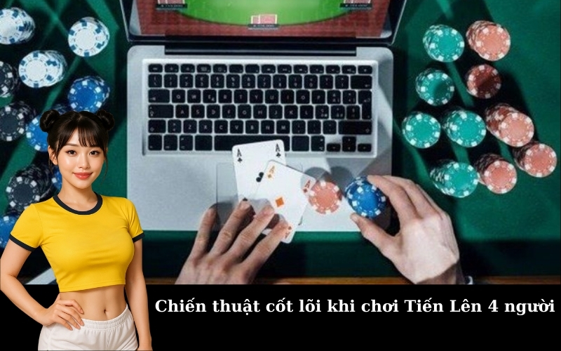 Chiến thuật cốt lõi khi chơi Tiến Lên 4 người