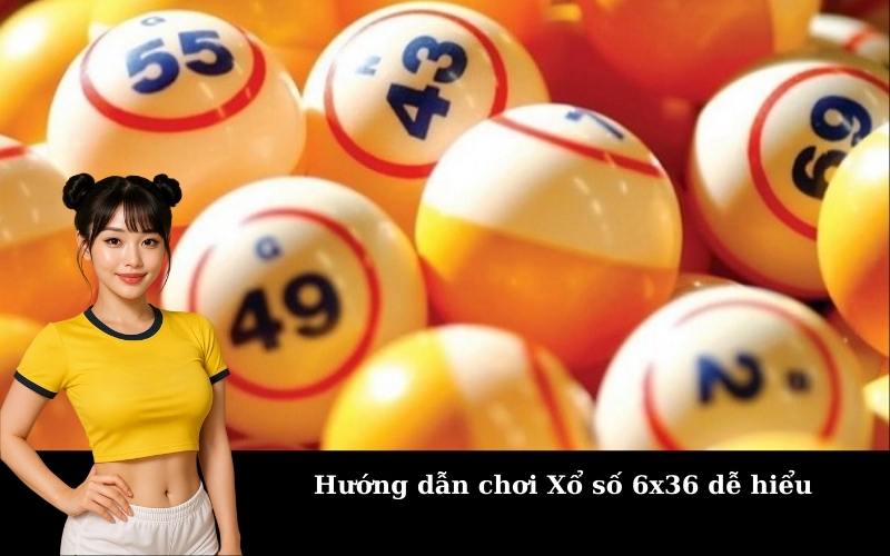 Hướng dẫn chơi Xổ số 6x36 dễ hiểu
