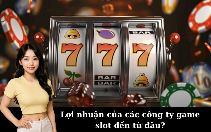 Lợi nhuận của các công ty game slot đến từ đâu?