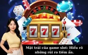 Mặt trái của game slot: Hiểu rõ những rủi ro tiềm ẩn.