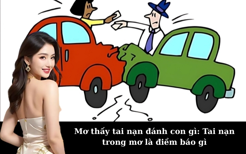 Mơ thấy tai nạn đánh con gì: Tai nạn trong mơ là điềm báo gì