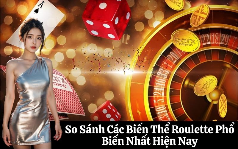 So Sánh Các Biến Thể Roulette Phổ Biến Nhất Hiện Nay