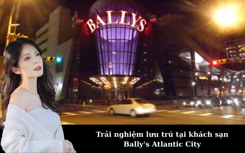 Trải nghiệm lưu trú tại khách sạn Bally's Atlantic City