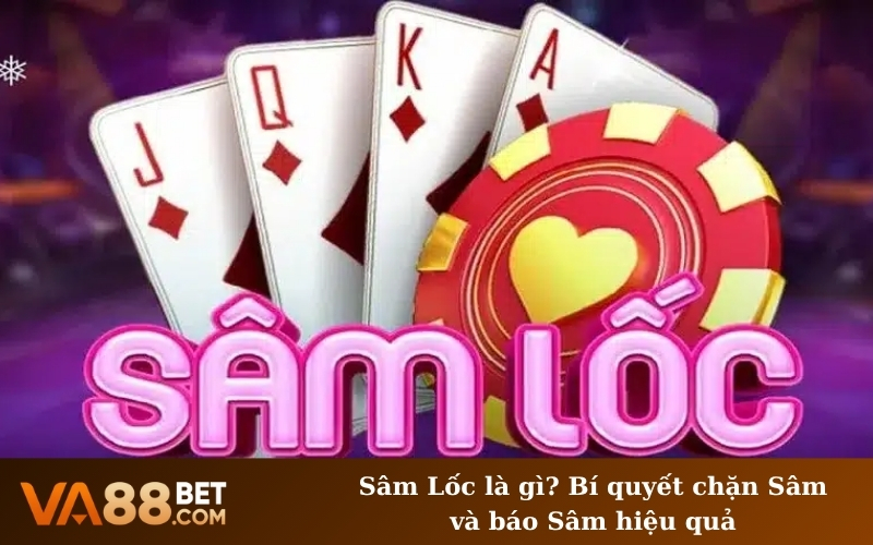 Sâm Lốc là gì? Bí quyết chặn Sâm và báo Sâm hiệu quả